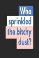 Who Sprinkled the Bitchy Dust