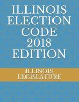 Illinois Election Code 2018 Edition
