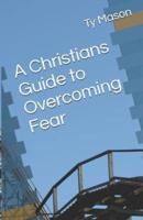 A Christians Guide to Overcoming Fear