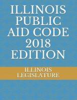 Illinois Public Aid Code 2018 Edition