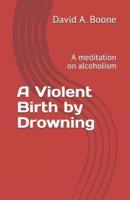 A Violent Birth by Drowning