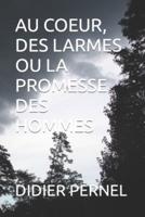 Au Coeur, Des Larmes Ou La Promesse Des Hommes