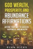 600 Wealth, Prosperity, and Abundance Affirmations