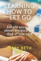 Learning How to Let Go:  Simple answers about Hospice and End of Life care