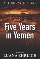 Five Years in Yemen: A Titus Ray Thriller