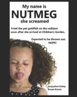 My name is NUTMEG she screamed