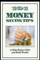 101 Money Saving Tips to Help Reduce Debt and Build Wealth