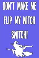 Don't Make Me Flip My Witch Switch!