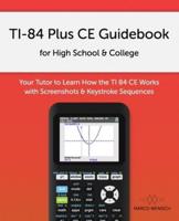 TI-84 Plus CE Guidebook for High School & College