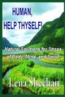 HUMAN, HELP THYSELF: Natural Solutions for Stress of Body, Mind, and Spirit