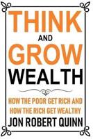 Think And Grow Wealth: How the Poor Get Rich And How the Rich Get Wealthy