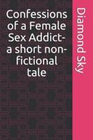 Confessions of a Female Sex Addict- A Short Non-Fictional Tale