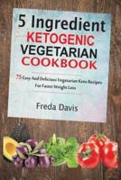 5 Ingredient Ketogenic Vegetarian Cookbook