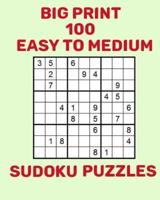 Big Print 100 Easy to Medium Sudoku Puzzles