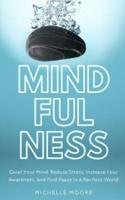 Mindfulness: Quiet Your Mind, Reduce Stress, Increase Your Awareness, And Find Peace In A Restless World