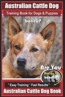 Australian Cattle Dog Training Book for Dogs and Puppies by Bone Up Dog Training