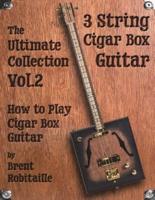 Cigar Box Guitar - The Ultimate Collection Volume Two: How to Play Cigar Box Guitar