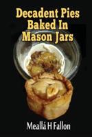 Decadent Pies Baked In Mason Jars
