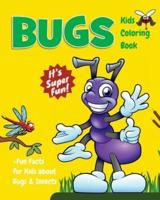 Bugs Kids Coloring Book +Fun Facts for Kids about Bugs & Insects: Children Activity Book for Boys & Girls Age 3-8, with 30 Super Fun Coloring Pages of Insects & Bugs in Lots of Fun Actions!
