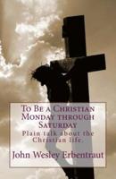 To Be a Christian Monday Through Saturday