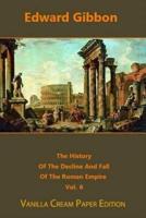 The History Of The Decline And Fall Of The Roman Empire Volume 6