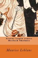 Arsène Lupin Contre Herlock Sholmès (French Edition)