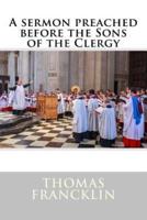 A Sermon Preached Before the Sons of the Clergy