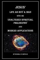 Jesus? Life as Boy & Man With His Unaltered Spiritual Philosophy and Modern Applications