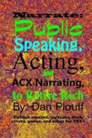 Narrate: public speaking, acting, and ACX narrating, to retire rich