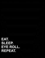 Eat Sleep Eye Roll Repeat