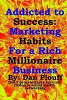 Addicted to success: Marketing habits for a rich millionaire business