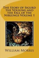 The Story of Sigurd the Volsung and the Fall of the Niblungs Volume 1