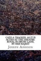 Cato A Tragedy. As It Is Acted at the Theatre-Royal in Drury-Lane, by Her Majest
