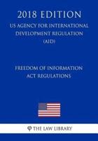 Freedom of Information Act Regulations (US Agency for International Development Regulation) (AID) (2018 Edition)