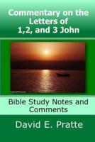 Commentary on the Letters of 1,2, and 3 John: Bible Study Notes and Comments