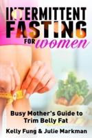 Intermittent Fasting for Women: Busy Mother's Guide to Trim Belly Fat