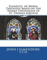 Elements of Moral Theology Based on the Summa Theologiae of St. Thomas Aquinas