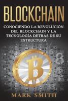 Blockchain: Conociendo la Revolución del Blockchain y la Tecnología detrás de su Estructura (Libro en Español/Blockchain Book Spanish Version)