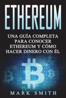 Ethereum Spanish: Una Guía Completa para Conocer Ethereum y Cómo Hacer Dinero Con Él (Libro en Español/Ethereum Book Spanish Version)