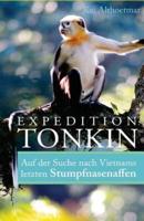 Expedition Tonkin: Auf der Suche nach Vietnams letzten Stumpfnasenaffen