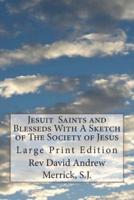 Jesuit Saints and Blesseds With A Sketch of The Society of Jesus