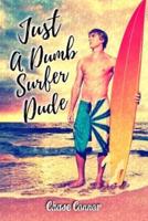 Just a Dumb Surfer Dude