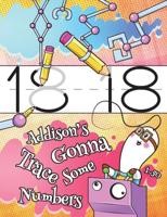Addison's Gonna Trace Some Numbers 1-50: Personalized Practice Writing Numbers Book with Child's Name, Number Tracing Workbook, 50 Sheets of Practice Paper for Kids to Learn to Write the Numbers 1 through 50, 1" Ruling, Preschool, Kindergarten, 1st Grade