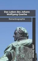 Das Leben des Johann Wolfgang Goethe: Romanbiographie