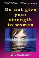 Do Not Give Your Strength to Women