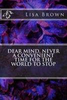 Dear Mind, Never a Convenient Time for the World to Stop