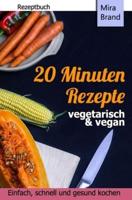 20 Minuten Rezepte - Vegetarisch Und Vegan