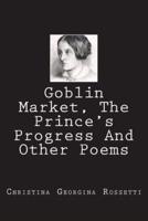 Goblin Market, The Prince's Progress And Other Poems