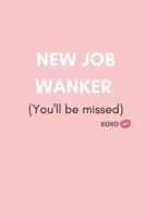 New Job Wanker (You'll Be Missed)
