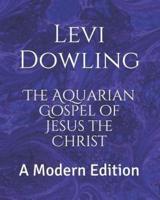 The Aquarian Gospel of Jesus the Christ: A Modern Edition